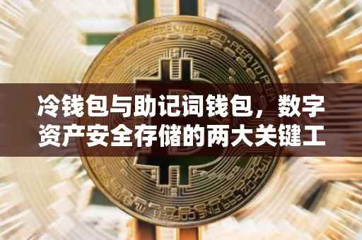 冷钱包与助记词钱包，数字资产安全存储的两大关键工具