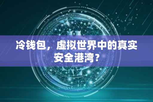 冷钱包，虚拟世界中的真实安全港湾？