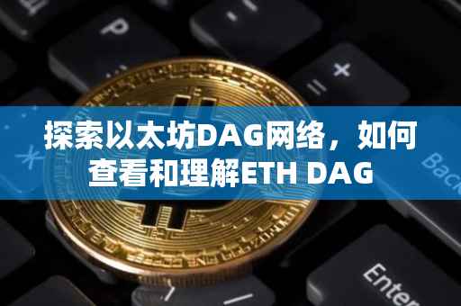 探索以太坊DAG网络，如何查看和理解ETH DAG