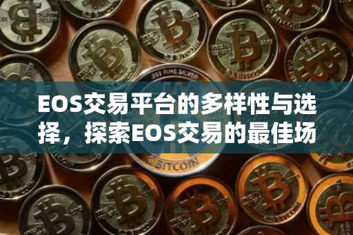 EOS交易平台的多样性与选择，探索EOS交易的最佳场所
