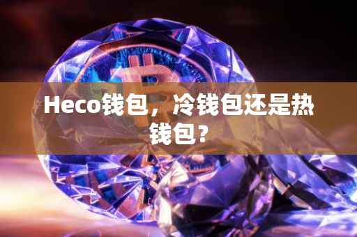 Heco钱包，冷钱包还是热钱包？