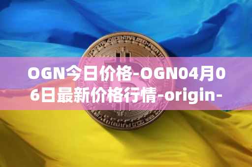 OGN今日价格-OGN04月06日最新价格行情-origin-protocol最新走势消息