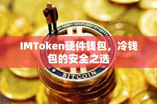 IMToken硬件钱包，冷钱包的安全之选