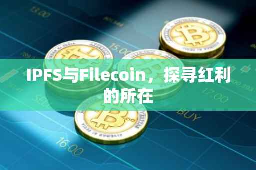 IPFS与Filecoin，探寻红利的所在