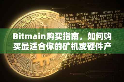 Bitmain购买指南，如何购买最适合你的矿机或硬件产品