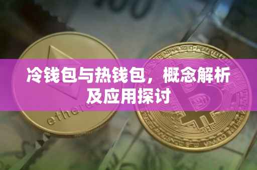 冷钱包与热钱包，概念解析及应用探讨