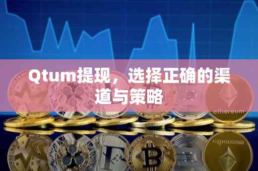 Qtum提现，选择正确的渠道与策略