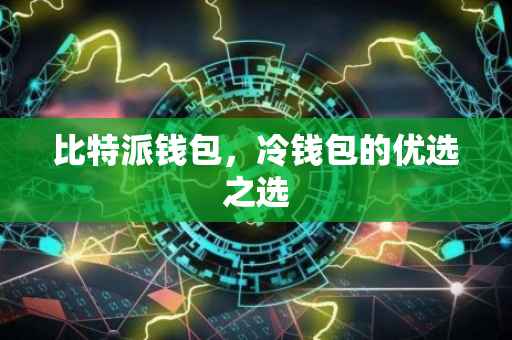 比特派钱包，冷钱包的优选之选