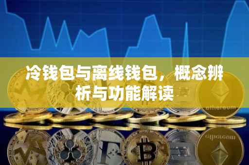 冷钱包与离线钱包，概念辨析与功能解读