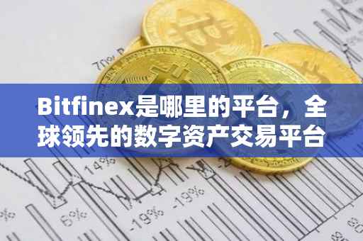 Bitfinex是哪里的平台，全球领先的数字资产交易平台