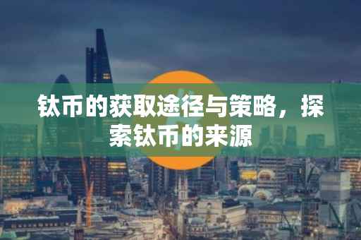 钛币的获取途径与策略，探索钛币的来源