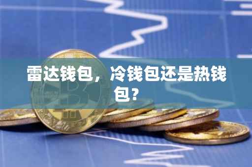 雷达钱包，冷钱包还是热钱包？