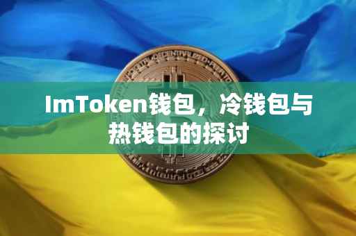 ImToken钱包，冷钱包与热钱包的探讨