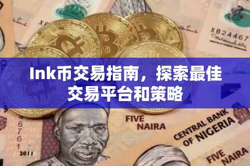 Ink币交易指南，探索最佳交易平台和策略