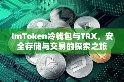 ImToken冷钱包与TRX，安全存储与交易的探索之旅