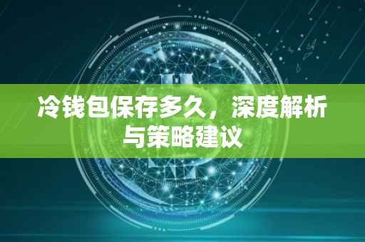 冷钱包保存多久，深度解析与策略建议