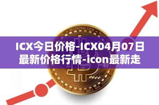 ICX今日价格-ICX04月07日最新价格行情-icon最新走势消息