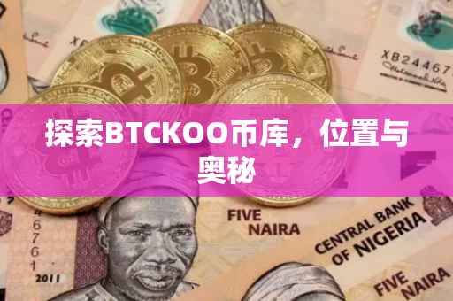探索BTCKOO币库，位置与奥秘