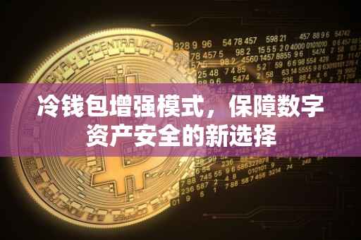 冷钱包增强模式，保障数字资产安全的新选择