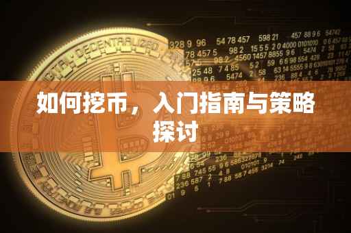 如何挖币，入门指南与策略探讨
