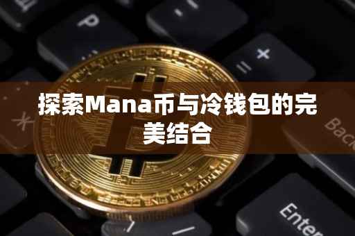 探索Mana币与冷钱包的完美结合