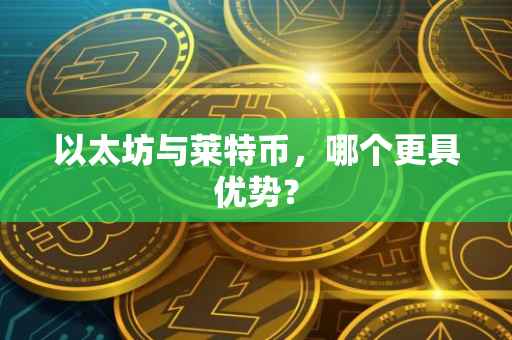 以太坊与莱特币，哪个更具优势？