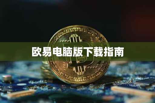 欧易电脑版下载指南