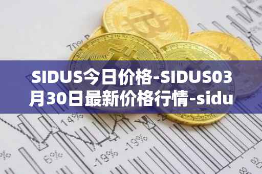 SIDUS今日价格-SIDUS03月30日最新价格行情-sidus-sidustoken最新走势消息