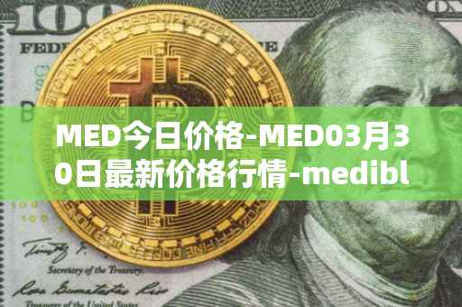MED今日价格-MED03月30日最新价格行情-medibloc最新走势消息