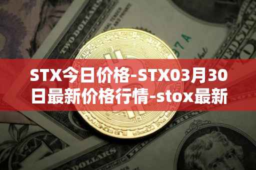 STX今日价格-STX03月30日最新价格行情-stox最新走势消息
