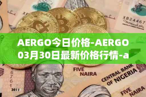 AERGO今日价格-AERGO03月30日最新价格行情-aergo最新走势消息