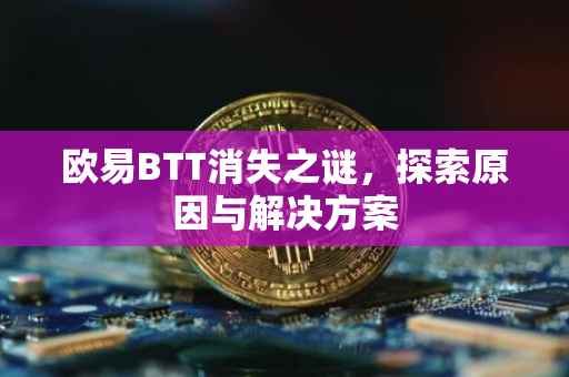 欧易BTT消失之谜，探索原因与解决方案