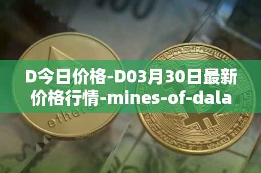 D今日价格-D03月30日最新价格行情-mines-of-dalarnia最新走势消息