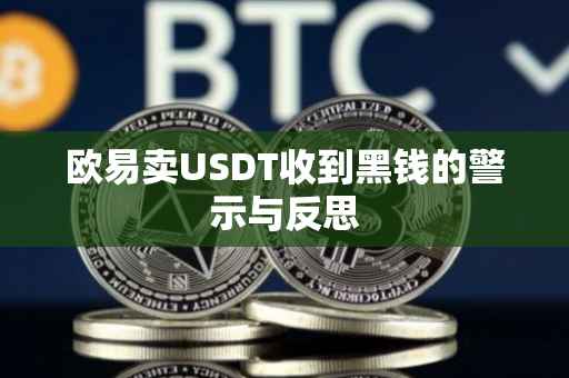 欧易卖USDT收到黑钱的警示与反思
