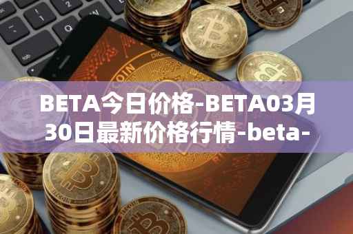 BETA今日价格-BETA03月30日最新价格行情-beta-finance最新走势消息