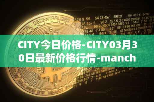 CITY今日价格-CITY03月30日最新价格行情-manchester-city-fan-token最新走势消息