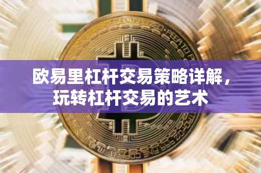 欧易里杠杆交易策略详解，玩转杠杆交易的艺术