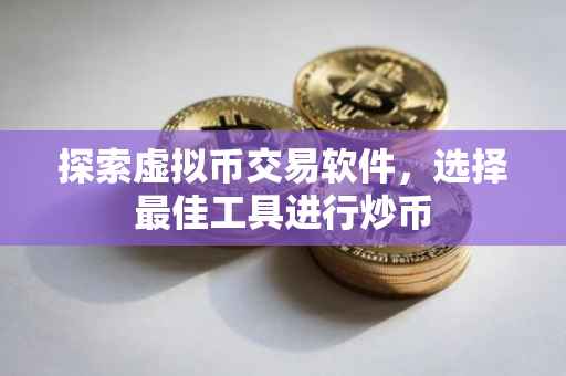 探索虚拟币交易软件，选择最佳工具进行炒币