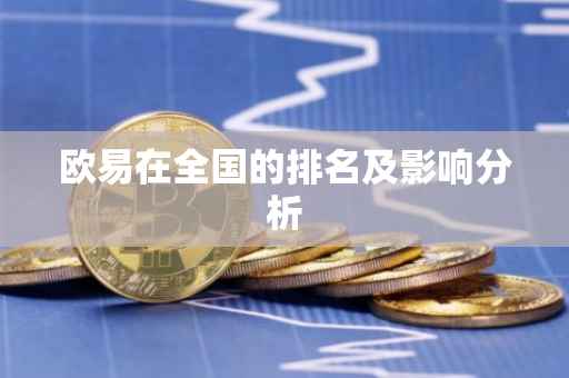 欧易在全国的排名及影响分析