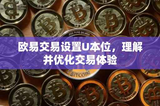 欧易交易设置U本位，理解并优化交易体验