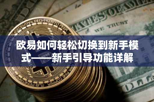 欧易如何轻松切换到新手模式——新手引导功能详解