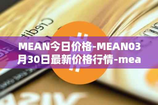 MEAN今日价格-MEAN03月30日最新价格行情-mean最新走势消息