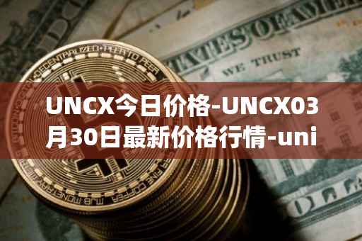 UNCX今日价格-UNCX03月30日最新价格行情-unicrypt-2最新走势消息