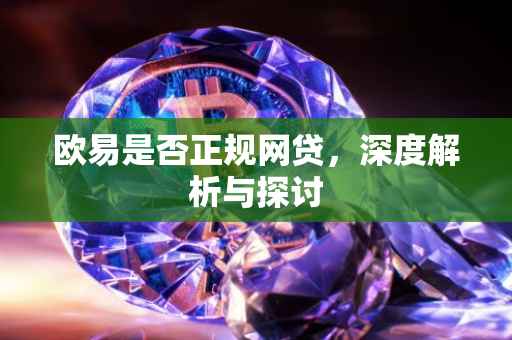 欧易是否正规网贷，深度解析与探讨