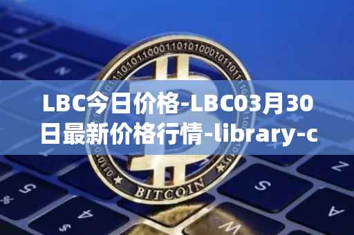 LBC今日价格-LBC03月30日最新价格行情-library-credit最新走势消息