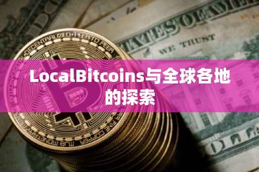LocalBitcoins与全球各地的探索
