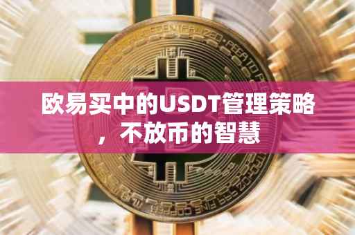 欧易买中的USDT管理策略，不放币的智慧