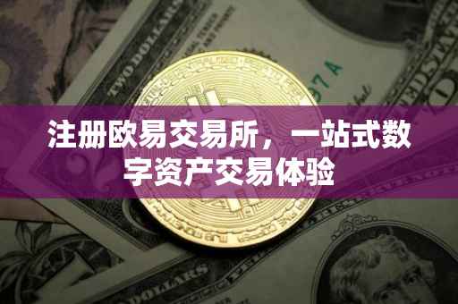 注册欧易交易所，一站式数字资产交易体验
