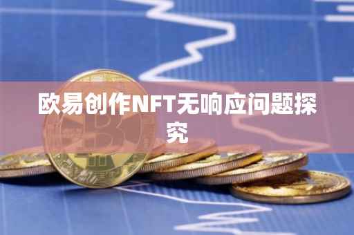 欧易创作NFT无响应问题探究