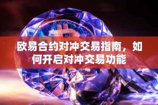欧易合约对冲交易指南，如何开启对冲交易功能